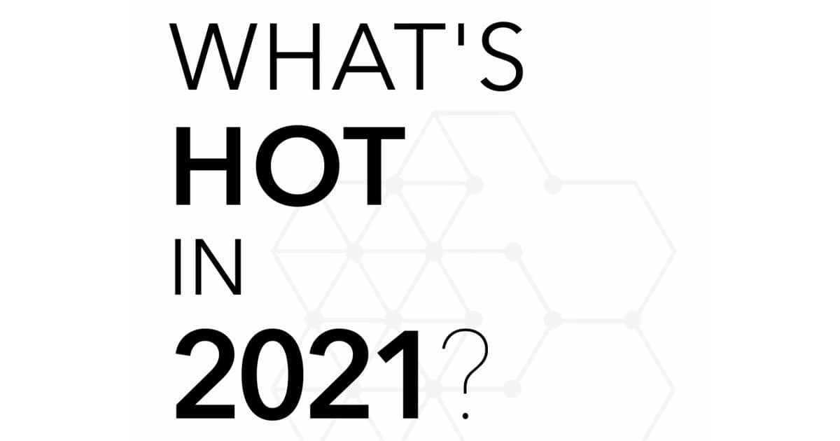 What’s hot in 2021?